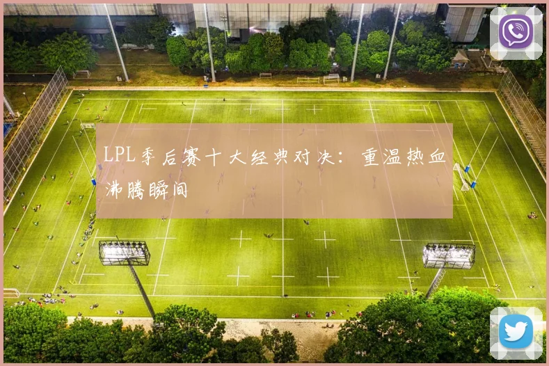 LPL季后赛十大经典对决：重温热血沸腾瞬间
